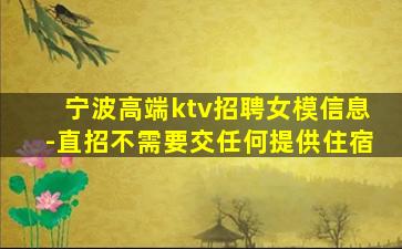 宁波高端ktv招聘女模信息-直招不需要交任何提供住宿
